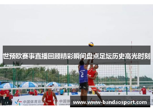 世预欧赛事直播回顾精彩瞬间盘点足坛历史高光时刻