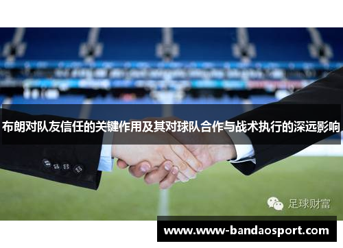 布朗对队友信任的关键作用及其对球队合作与战术执行的深远影响