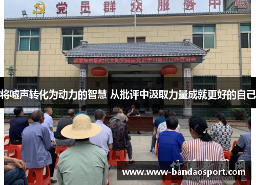 将嘘声转化为动力的智慧 从批评中汲取力量成就更好的自己