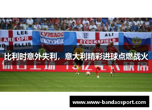比利时意外失利，意大利精彩进球点燃战火