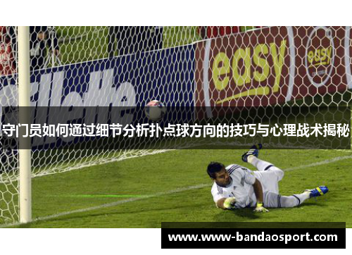 守门员如何通过细节分析扑点球方向的技巧与心理战术揭秘