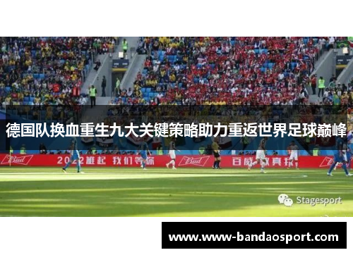 德国队换血重生九大关键策略助力重返世界足球巅峰