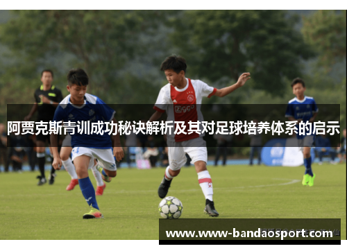 阿贾克斯青训成功秘诀解析及其对足球培养体系的启示