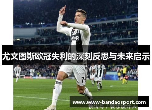 尤文图斯欧冠失利的深刻反思与未来启示